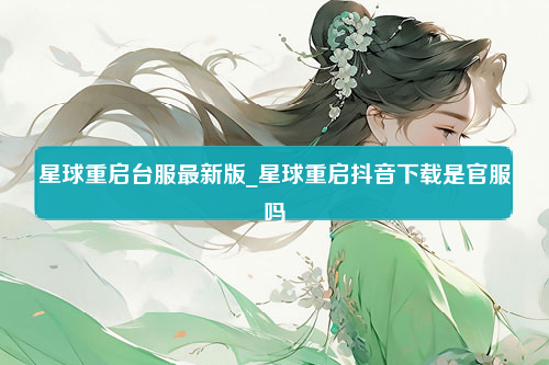 星球重启台服最新版_星球重启抖音下载是官服吗