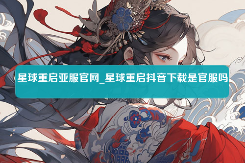 星球重启亚服官网_星球重启抖音下载是官服吗